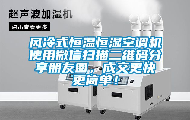 风冷式恒温恒湿空调机使用微信扫描二维码分享朋友圈，成交更快更简单！