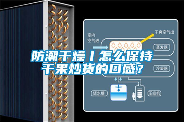 防潮干燥丨怎么保持干果炒货的口感？