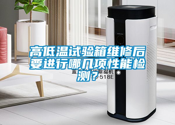 高低温试验箱维修后要进行哪几项性能检测？